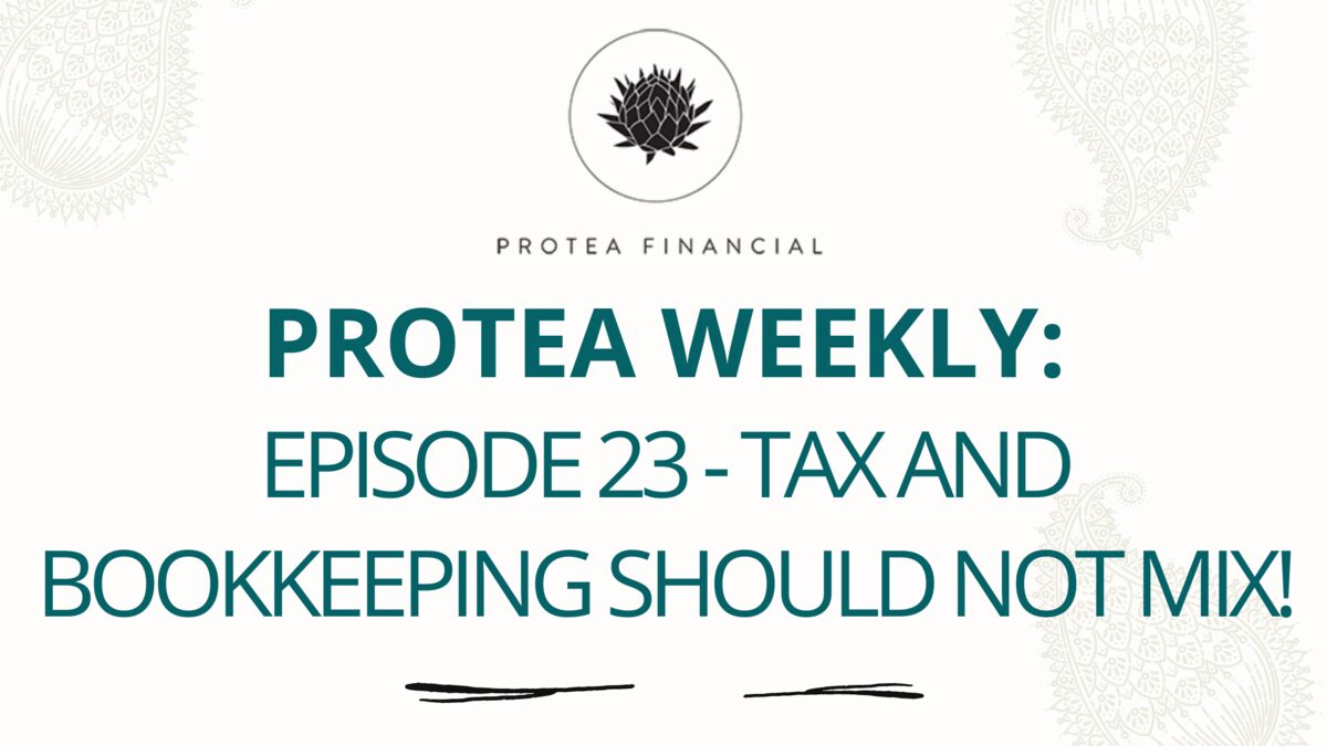 Protea Weekly - Episode 23 - Tax and bookkeeping should not mix!