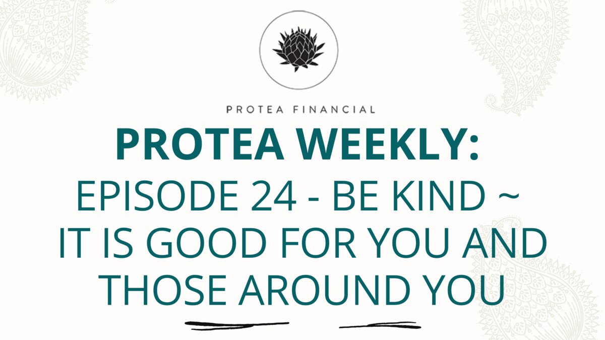 Protea Weekly – Episode 24 – Be kind – it is good for you and those around you