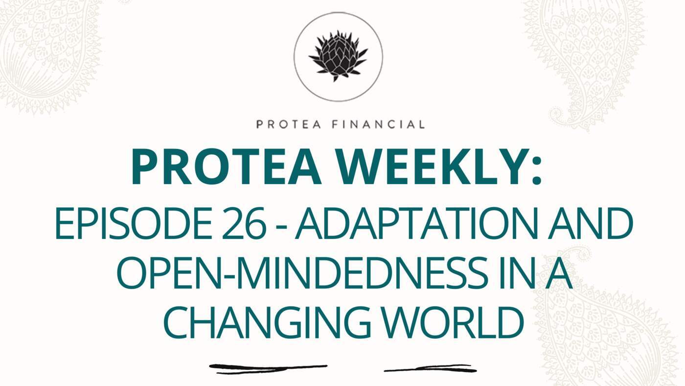 Protea Weekly – Episode 26 – Adaptation and Open-Mindedness in a Changing World
