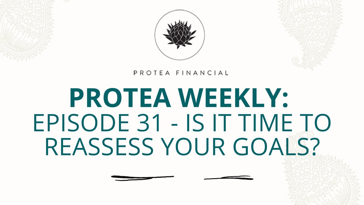 Protea Weekly – Episode 31 – Is it time to reassess your goals?