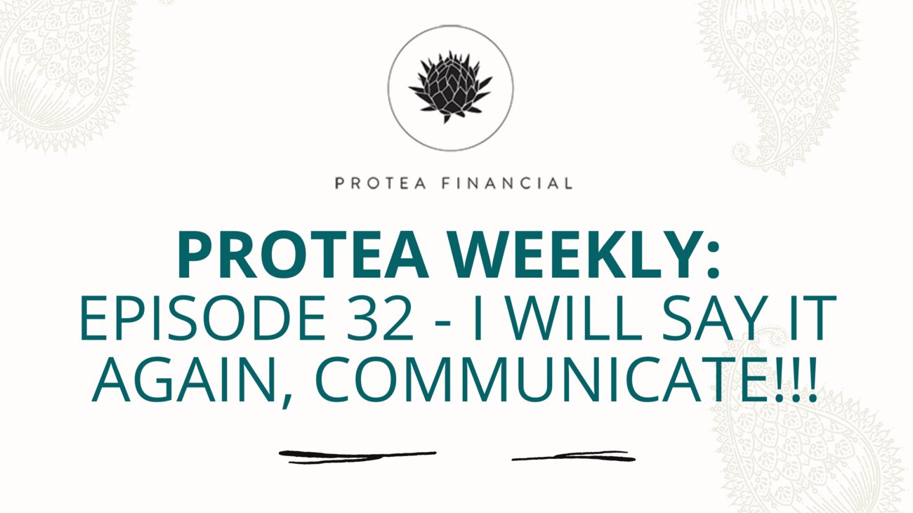 Protea Weekly – Episode 32 – I will say it again, communicate!!!