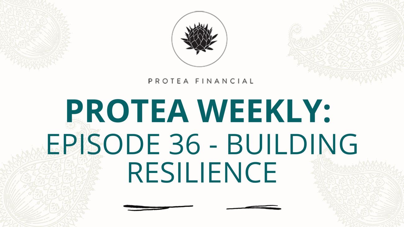 Protea Weekly - Episode 36 - Building Resilience