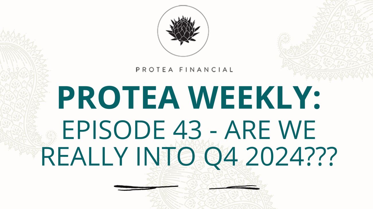 Protea Weekly – Episode 43 – Are we really into Q4 2024???