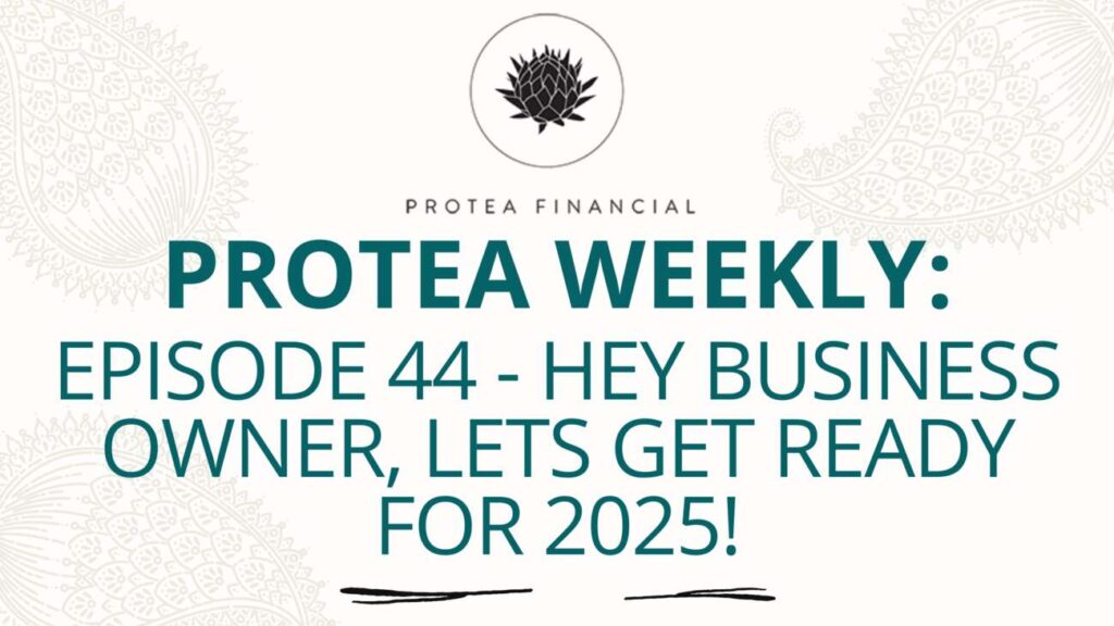 Protea Weekly ~ Episode 44 - Hey business owner, lets get ready for 2025