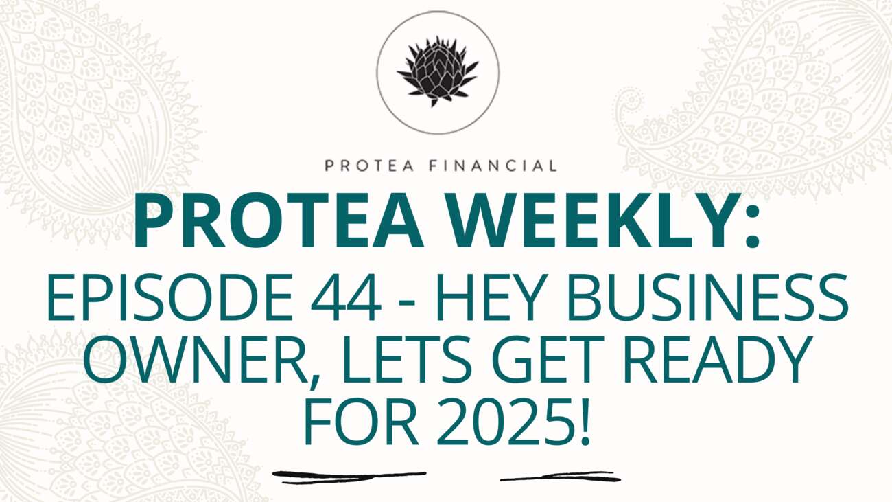 Protea Weekly – Episode 44 – Hey business owner, lets get ready for 2025!