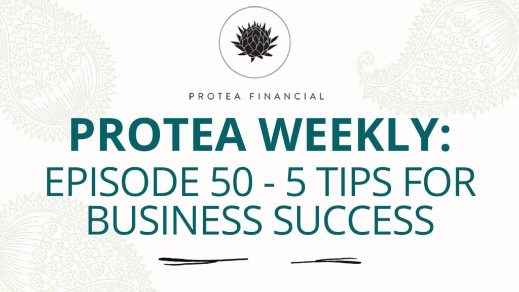 Protea Weekly - Episode 50 - 5 Tips For Business Success